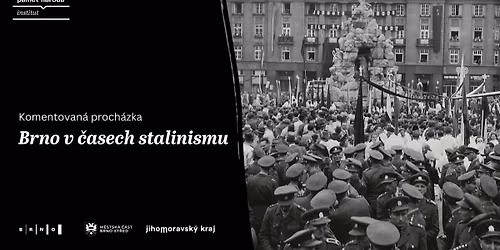 Brno v \u010dasech stalinismu | komentovan\u00e1 proch\u00e1zka