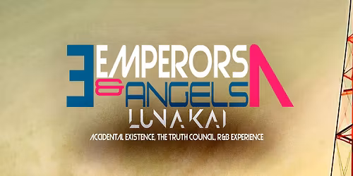 Emperors & Angels \/ Luna Kai w\/ Accidental Existence. The Truth Council \/ R&B Experience