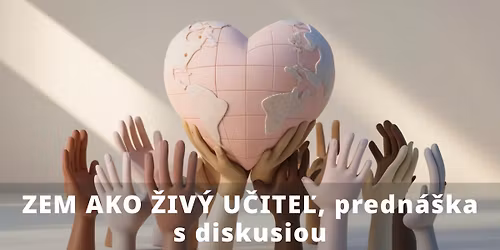 \u2022 Ko\u0161ice \u2022 ZEM AKO \u017dIV\u00dd U\u010cITE\u013d, Predn\u00e1\u0161ka s diskusiou 23.4.2026