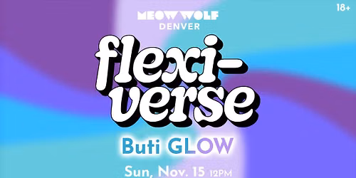Flexi-Verse: Buti GLOW at Meow Wolf Denver
