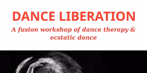 DANCE LIBERATION: A FUSION WORKSHOP OF DANCE THERAPY & ECSTATIC DANCE