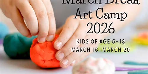 March Break 2026 Art Camp for Ages 5 - 13 From March 16 -20