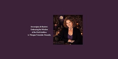 Sovereignty & Shadow: Embracing the Wisdom of the Dark Goddess w\/ Morgan Trousdale-Dennehy