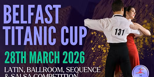 Belfast Titanic Cup 2026 - Latin, Ballroom, Sequence & Salsa Dance Competition
