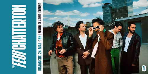 Feu! Chatterton \u2022 Z\u00e9nith \u2022 Saint-Etienne