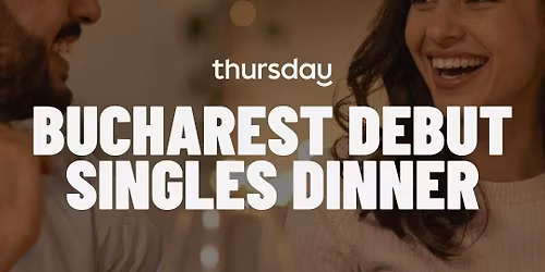 Wednesday | Thursday Singles Dinner The Bucharest Debut (30-40) | Doroban\u021bi
