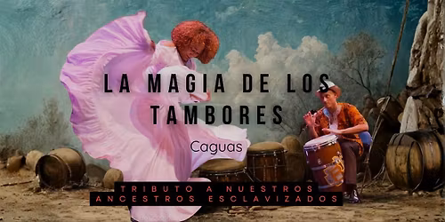 La Magia de los Tambores: Tributo a Nuestros Ancestros Esclavizados- CAGUAS