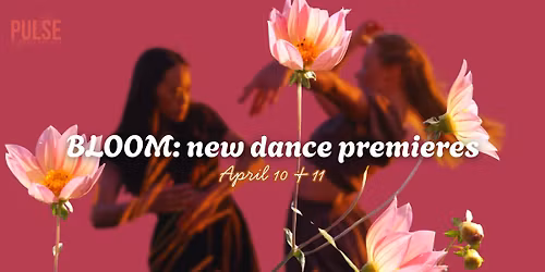 Pulse presents: BLOOM, a choreographer showcase