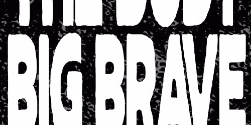 The Body & Big Brave
