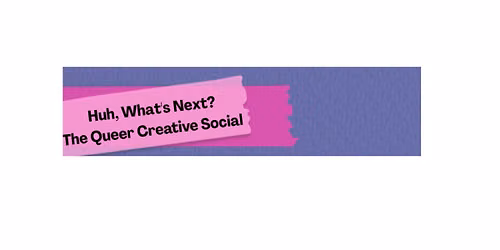Huh, What's Next? A Queer Creative Social