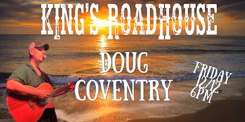 Doug Coventry at Kings Roadhouse Saturday Evening!!