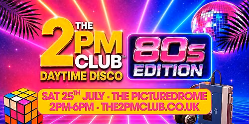 THE 2PM CLUB Daytime Disco: 80s EDITION Northampton