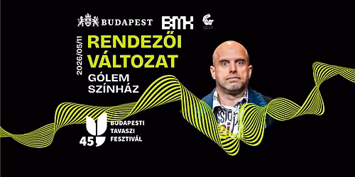 RENDEZ\u0150I V\u00c1LTOZAT | G\u00f3lem Sz\u00ednh\u00e1z x Budapesti Tavaszi Fesztiv\u00e1l 