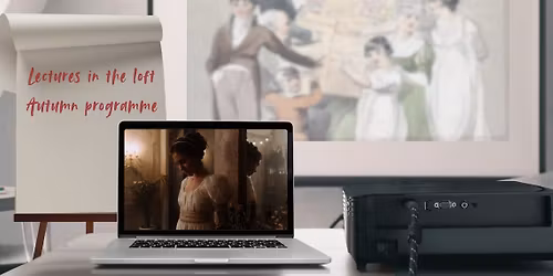 Lectures in the Loft- Jane Austen - From Page to Stage and Screen.