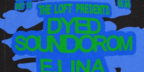 The Loft: Dyed Soundorom & E.lina
