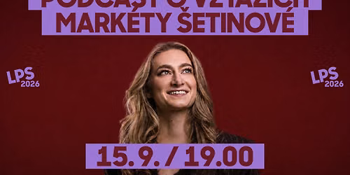 Podcast o vztaz\u00edch Mark\u00e9ty \u0160etinov\u00e9 LIVE - LPS