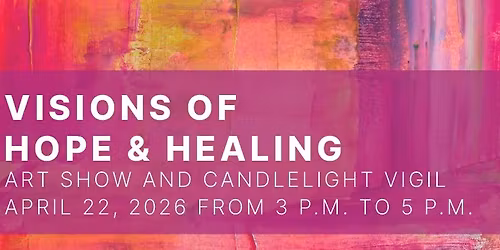 Visions of Hope & Healing: Art Show and Candlelight Vigil