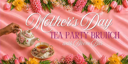 Mother's Day Tea Party Brunch - with Bloom Bar