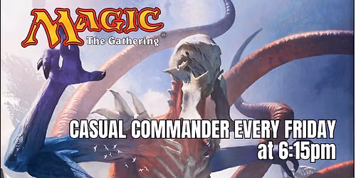 MTG: Friday Night Casual Commander - Weekly - 6:15pm Start Time