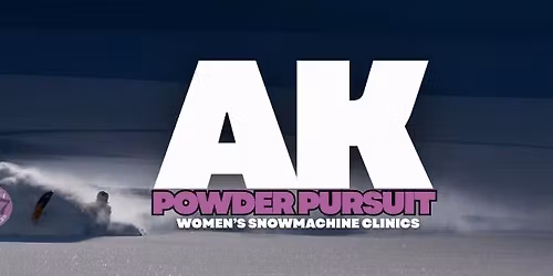 AK Powder Pursuit – Women’s Snowmachine Clinic March 28th - 29th