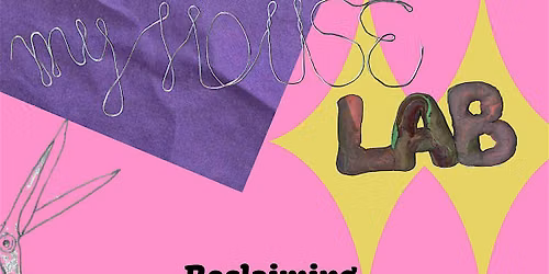 Presenting MY HOUSE LAB: Reclaiming everyday creativity