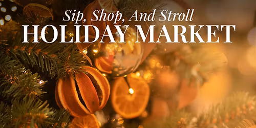 Sip, Shop, and Stroll Holiday Market