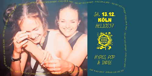 King Kong Kicks  + Rave is King \u2022 Indie Pop & Hypes \u2022 Helios 37 \u2022 K\u00f6ln