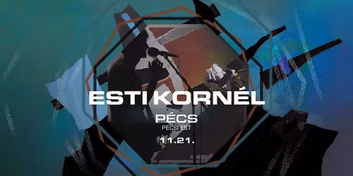 ESTI KORN\u00c9L \u2022 P\u00c9CSI EST \u2022 11.21.