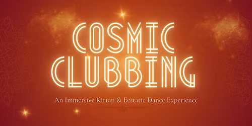 Cosmic Clubbing: An Immersive Kirtan & Ecstatic Dance Experience