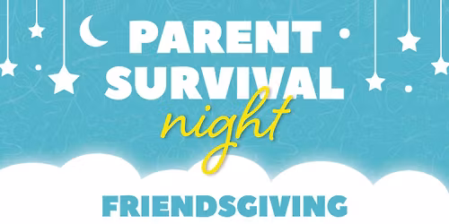 Friendsgiving \ud83c\udf89 Parent Survival Night (Drop off Event)