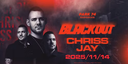 \u2022 BLACKOUT - CHRISS JAY \u2022 I 11.14. I PARK74 \u27a4 Kaposv\u00e1r
