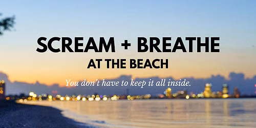 \ud83d\udde3\ufe0f Scream + Breathe @ the Beach!
