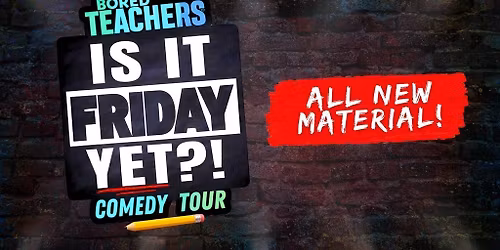Bored Teachers: "Is It Friday Yet?!" Comedy Tour