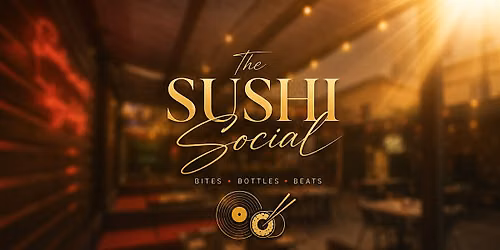The Sushi Social: Bites \u2022 Bottles \u2022 Beats