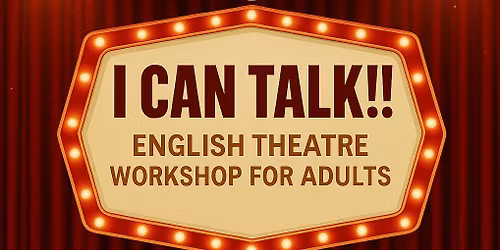 I CAN TALK!!\n\nENGLISH THEATRE WORKSHOP FOR ADULTS
