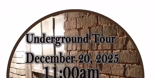 Underground Tour December 20, 2025 11:00am