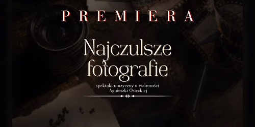 NAJCZULSZE FOTOGRAFIE - spektakl muzyczny o tw\u00f3rczo\u015bci Agnieszki Osieckiej
