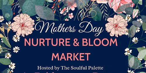 \ud83c\udf38\u2728 Nurture & Bloom Mothers Day Market at Bridgewater Dome