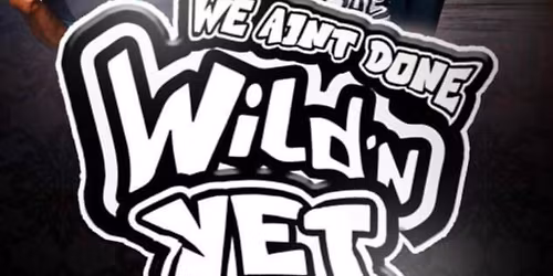 We Ain't Done Wild'N Yet