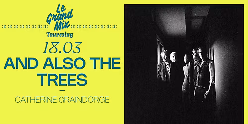 And Also The Trees + Catherine Graindorge \u00b7 Le Grand Mix \u00b7 Tourcoing