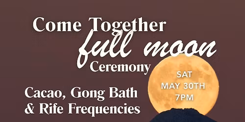 Come Together Full Moon ~ Cacao, Gong Bath & Rife Frequencies Ceremony