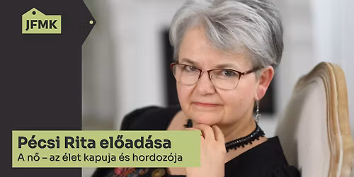 A n\u0151 \u2013 az \u00e9let kapuja \u00e9s hordoz\u00f3ja- P\u00e9csi Rita el\u0151ad\u00e1sa