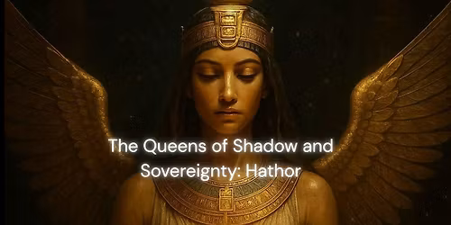 The Queens of Shadow and Sovereignty: Hathor
