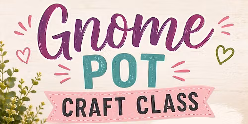 Adult Craft Class: Gnome Pots $25