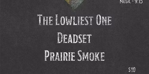 Live Music: The Lowliest One, Deadset, Prairie Smoke