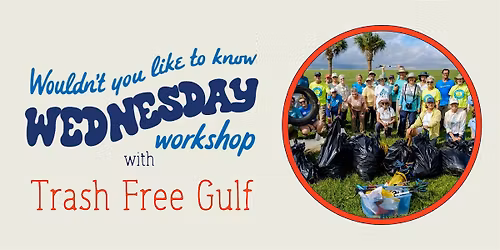 Wednesday Workshop: Trash Free Gulf