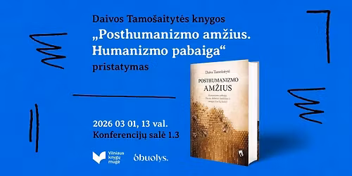 Daivos Tamo\u0161aityt\u0117s knygos \u201ePOSTHUMANIZMO AM\u017dIUS. HUMANIZMO PABAIGA\u201c pristatymas
