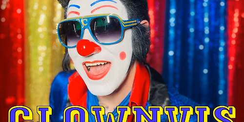 Clownvis with special guests Devastasia, Jeannie Martini - EARLY EVENING