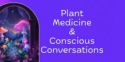Plant Medicine & Conscious Conversations