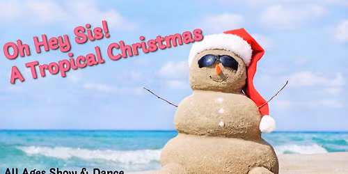 All Ages Show & Dance - Oh Hey Sis! A Tropical Christmas
